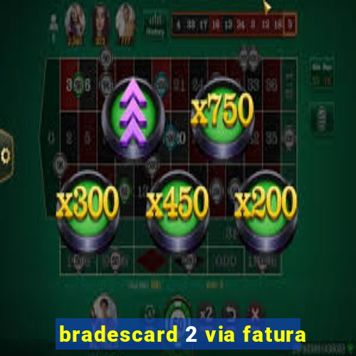 bradescard 2 via fatura